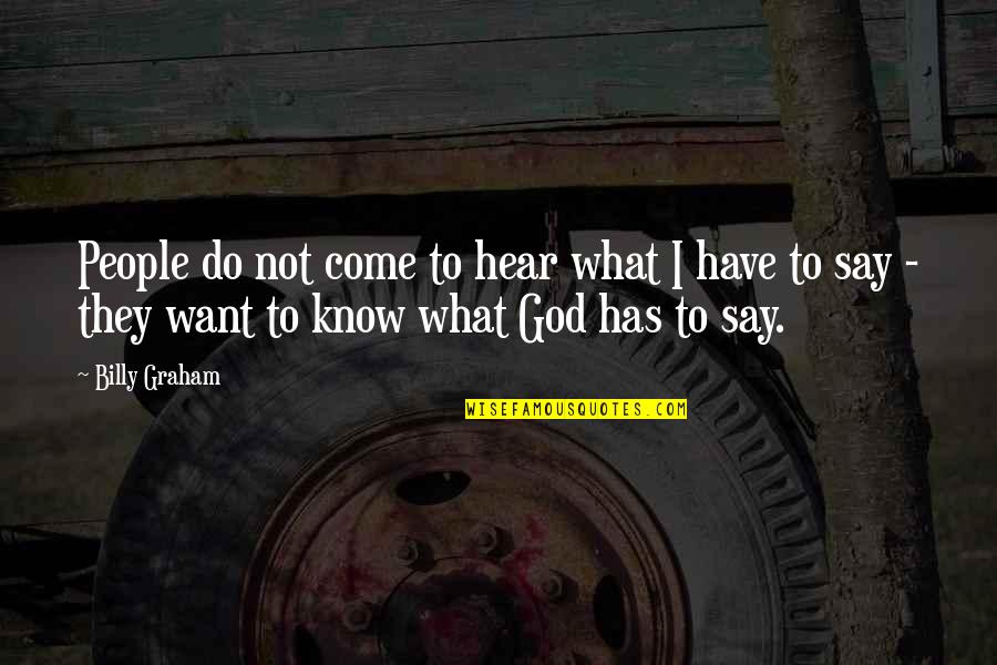 People Hear What They Want To Hear Quotes By Billy Graham: People do not come to hear what I People Hear What They Want To Hear Quotes By Billy Graham: People do not come to hear what I