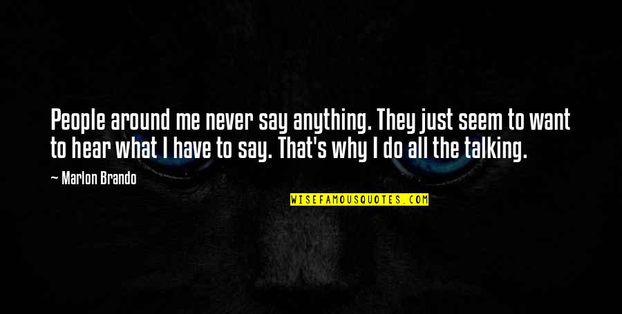 People Hear What They Want To Hear Quotes By Marlon Brando: People around me never say anything. They just People Hear What They Want To Hear Quotes By Marlon Brando: People around me never say anything. They just