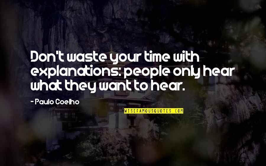 People Hear What They Want To Hear Quotes By Paulo Coelho: Don't waste your time with explanations: people only