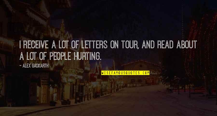 People Hurting You Quotes By Alex Gaskarth: I receive a lot of letters on tour,
