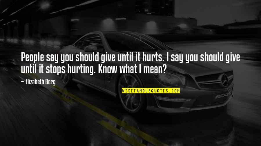 People Hurting You Quotes By Elizabeth Berg: People say you should give until it hurts.