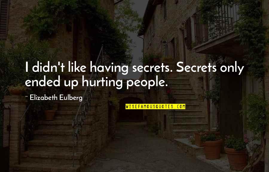 People Hurting You Quotes By Elizabeth Eulberg: I didn't like having secrets. Secrets only ended