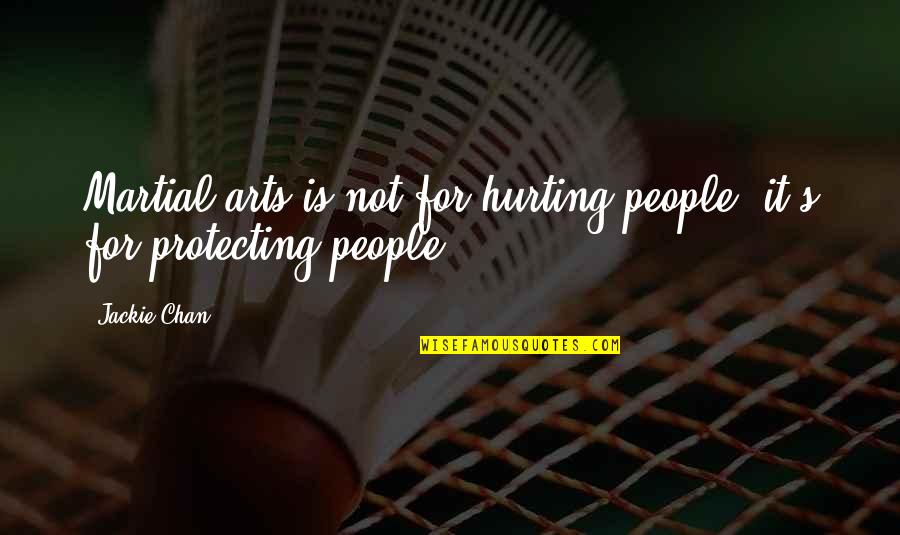People Hurting You Quotes By Jackie Chan: Martial arts is not for hurting people, it's