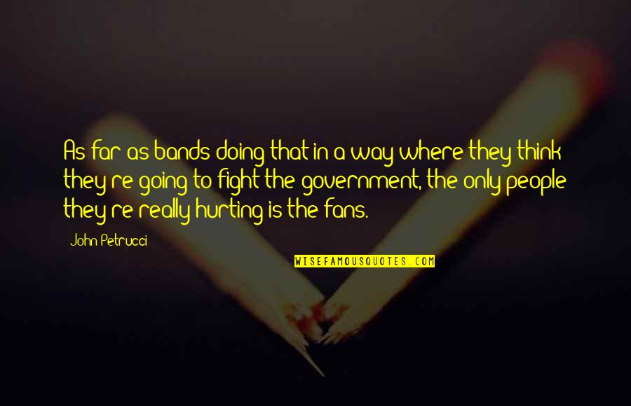 People Hurting You Quotes By John Petrucci: As far as bands doing that in a