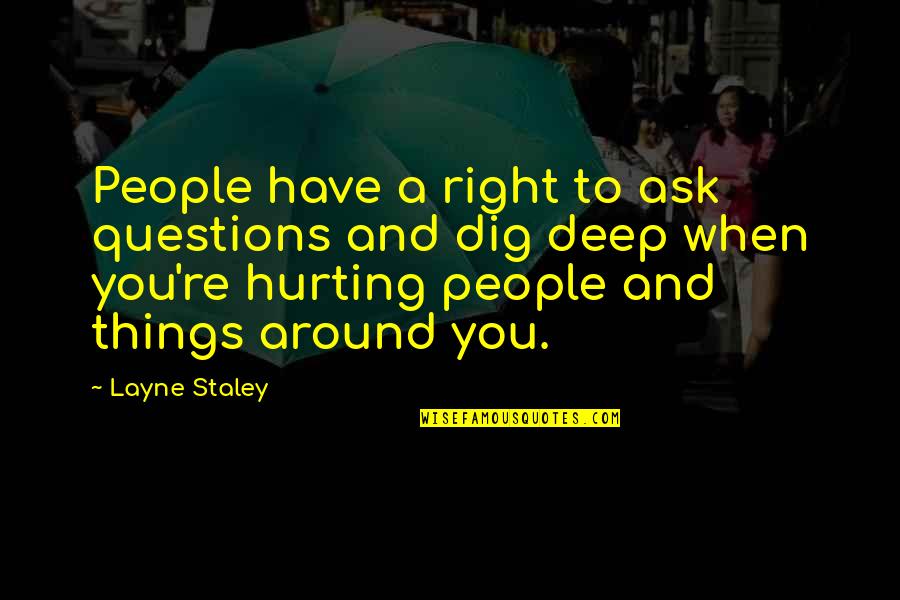 People Hurting You Quotes By Layne Staley: People have a right to ask questions and