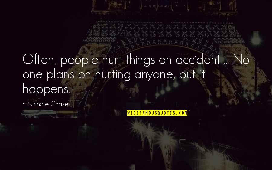 People Hurting You Quotes By Nichole Chase: Often, people hurt things on accident ... No