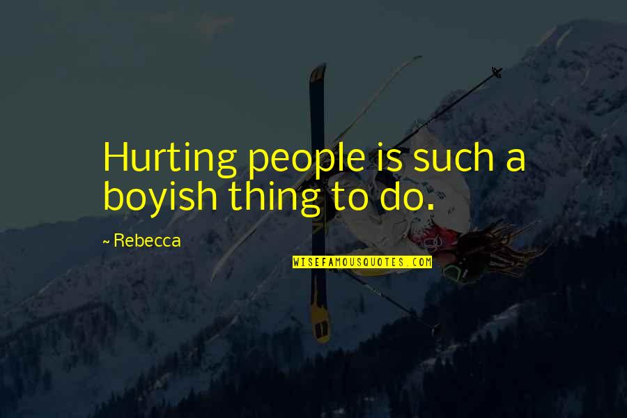 People Hurting You Quotes By Rebecca: Hurting people is such a boyish thing to