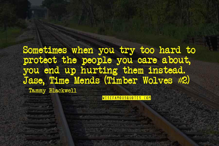 People Hurting You Quotes By Tammy Blackwell: Sometimes when you try too hard to protect