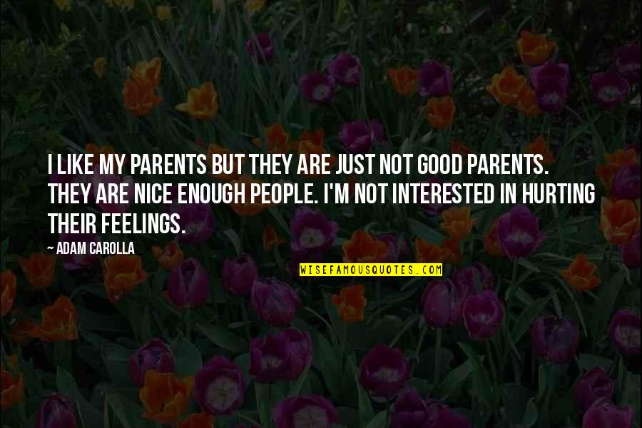 People Hurting Your Feelings Quotes By Adam Carolla: I like my parents but they are just
