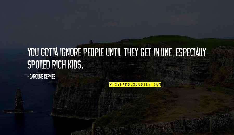 People Ignore You Quotes By Caroline Kepnes: You gotta ignore people until they get in