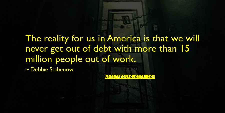 People In Debt Quotes By Debbie Stabenow: The reality for us in America is that