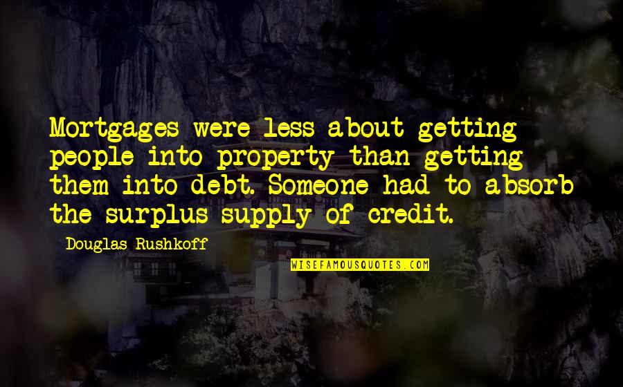 People In Debt Quotes By Douglas Rushkoff: Mortgages were less about getting people into property