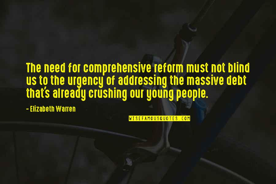 People In Debt Quotes By Elizabeth Warren: The need for comprehensive reform must not blind