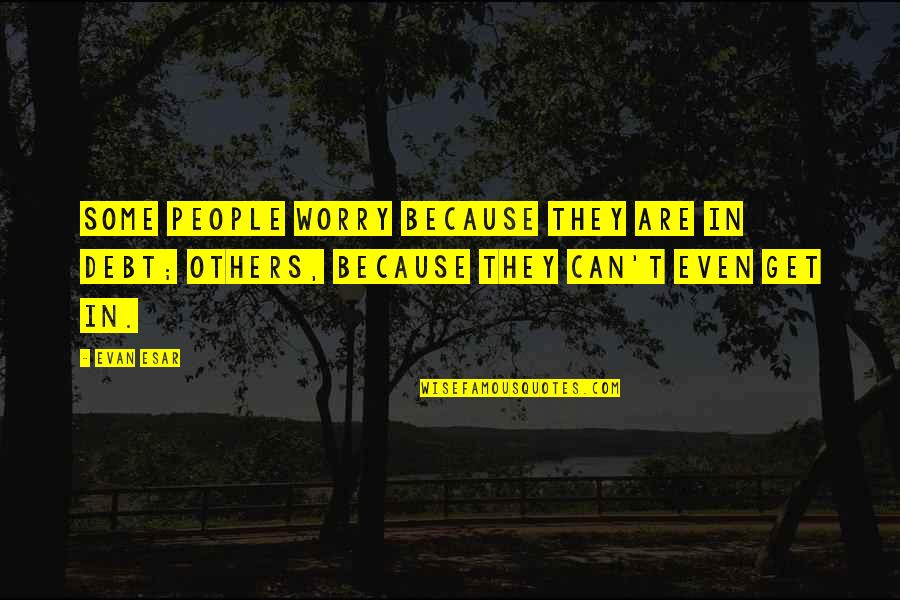 People In Debt Quotes By Evan Esar: Some people worry because they are in debt;