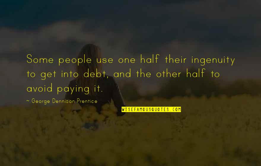 People In Debt Quotes By George Dennison Prentice: Some people use one half their ingenuity to