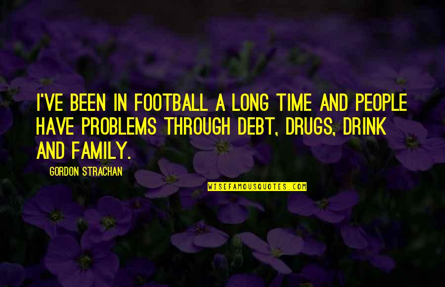 People In Debt Quotes By Gordon Strachan: I've been in football a long time and