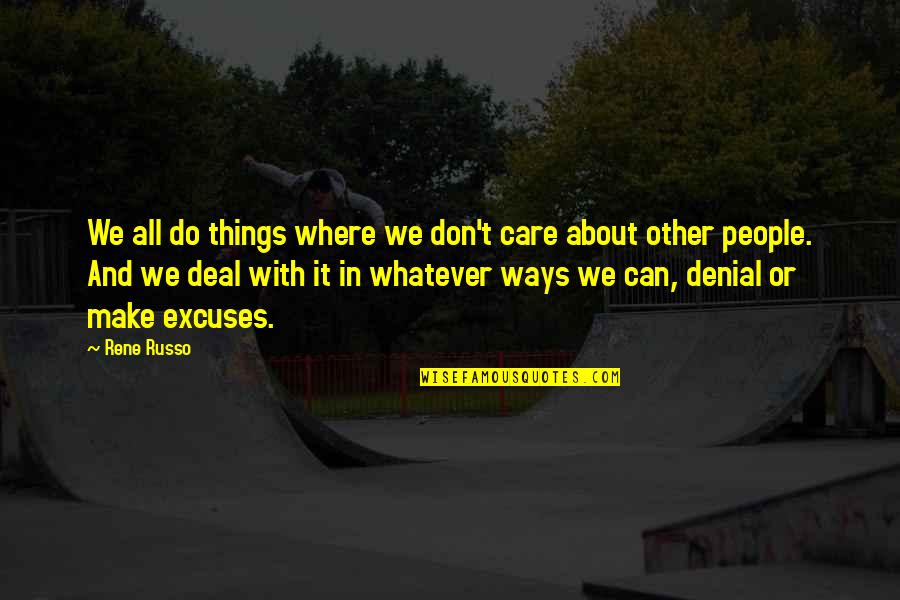 People In Denial Quotes By Rene Russo: We all do things where we don't care