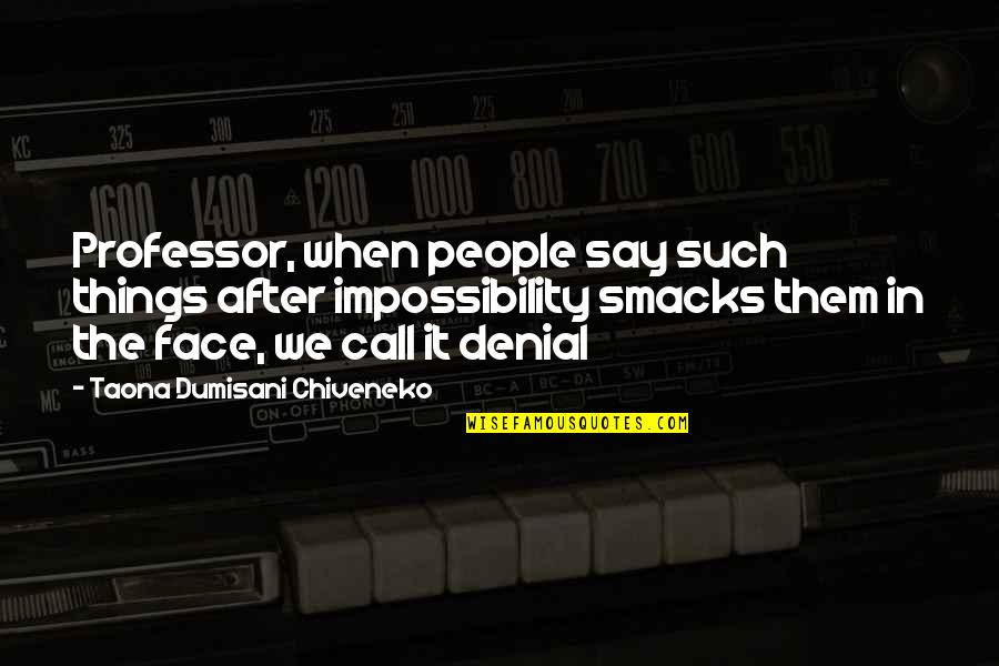 People In Denial Quotes By Taona Dumisani Chiveneko: Professor, when people say such things after impossibility