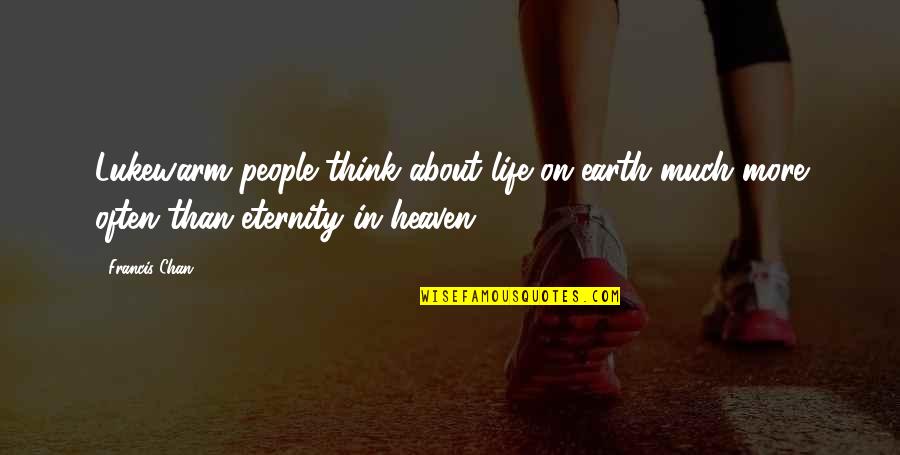 People In Heaven Quotes By Francis Chan: Lukewarm people think about life on earth much