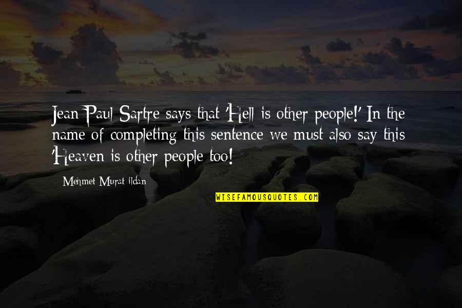 People In Heaven Quotes By Mehmet Murat Ildan: Jean Paul Sartre says that 'Hell is other People In Heaven Quotes By Mehmet Murat Ildan: Jean Paul Sartre says that 'Hell is other