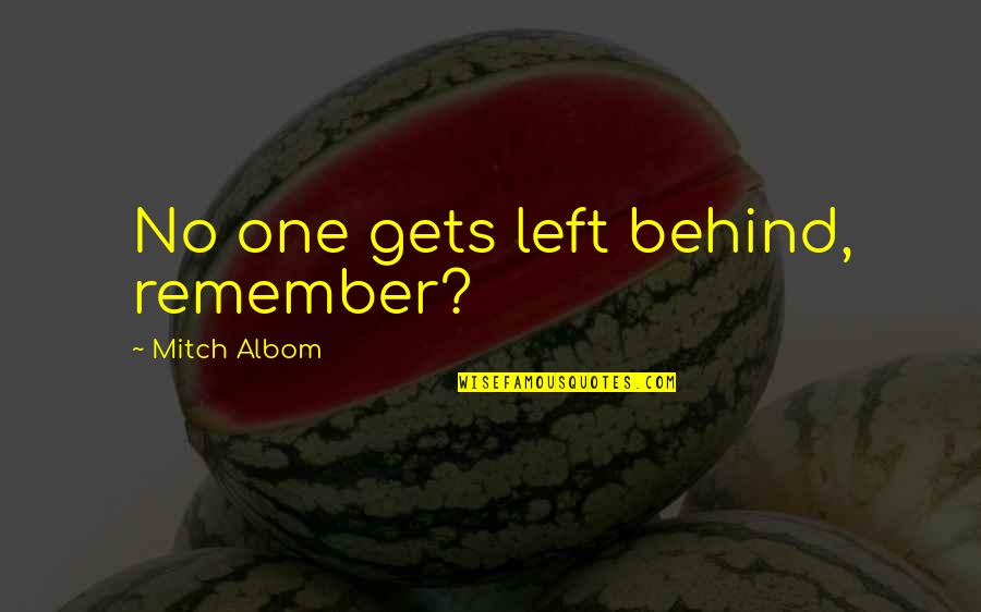 People In Heaven Quotes By Mitch Albom: No one gets left behind, remember? People In Heaven Quotes By Mitch Albom: No one gets left behind, remember?