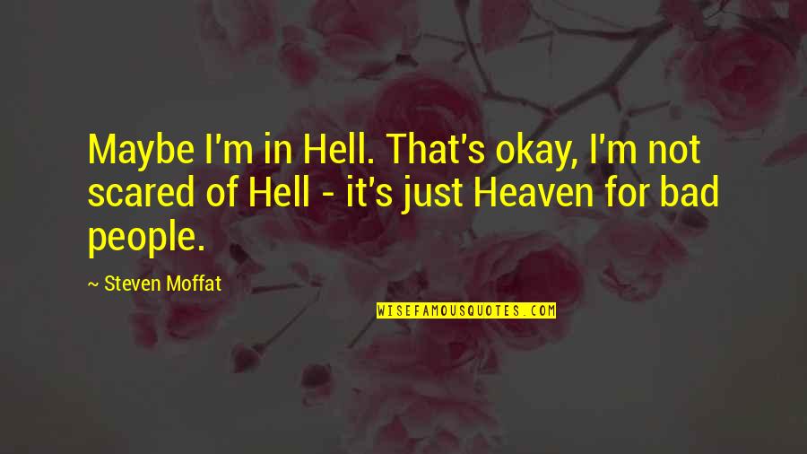 People In Heaven Quotes By Steven Moffat: Maybe I'm in Hell. That's okay, I'm not People In Heaven Quotes By Steven Moffat: Maybe I'm in Hell. That's okay, I'm not
