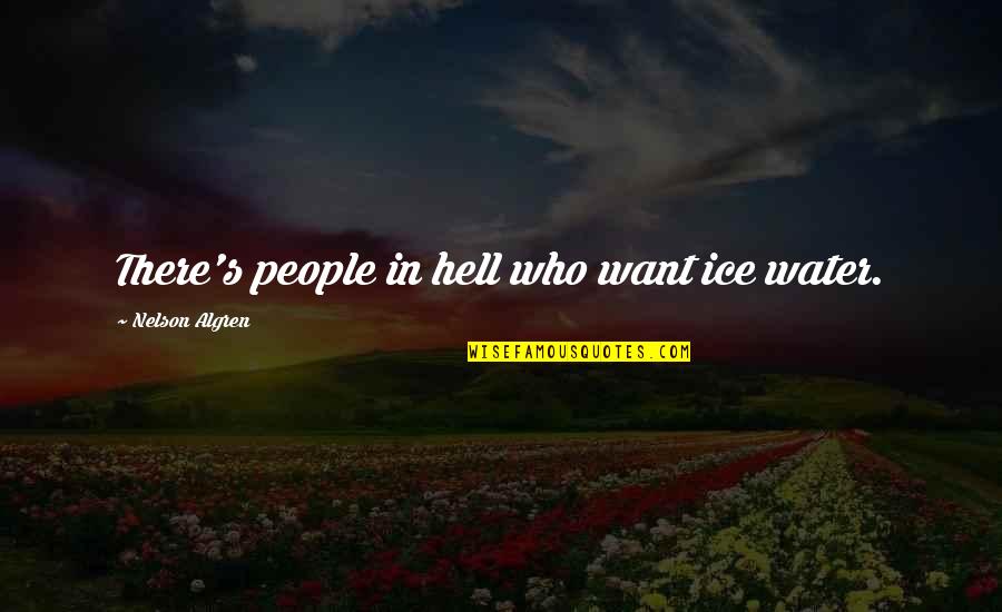 People In Hell Want Ice Water Quotes By Nelson Algren: There's people in hell who want ice water. People In Hell Want Ice Water Quotes By Nelson Algren: There's people in hell who want ice water.