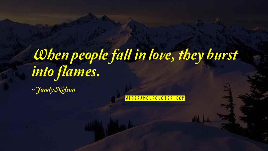 People In Love Quotes By Jandy Nelson: When people fall in love, they burst into People In Love Quotes By Jandy Nelson: When people fall in love, they burst into