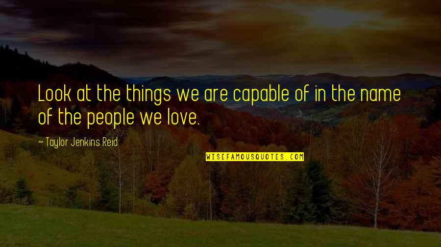 People In Love Quotes By Taylor Jenkins Reid: Look at the things we are capable of People In Love Quotes By Taylor Jenkins Reid: Look at the things we are capable of