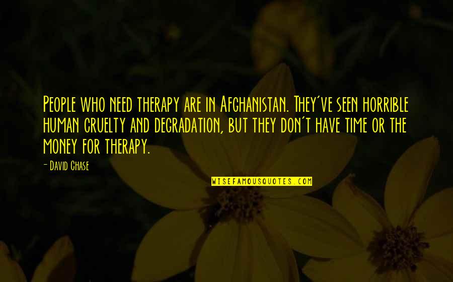 People In Need Quotes By David Chase: People who need therapy are in Afghanistan. They've People In Need Quotes By David Chase: People who need therapy are in Afghanistan. They've