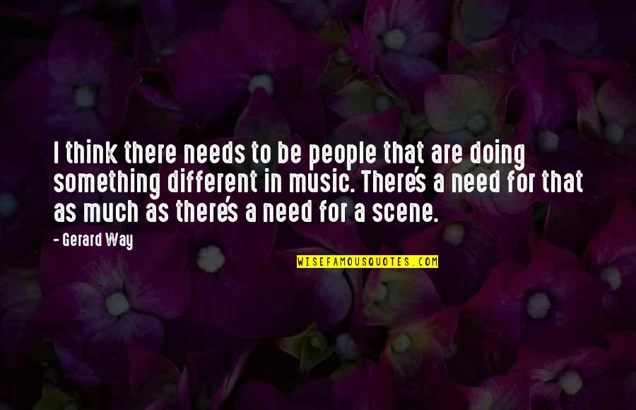 People In Need Quotes By Gerard Way: I think there needs to be people that People In Need Quotes By Gerard Way: I think there needs to be people that