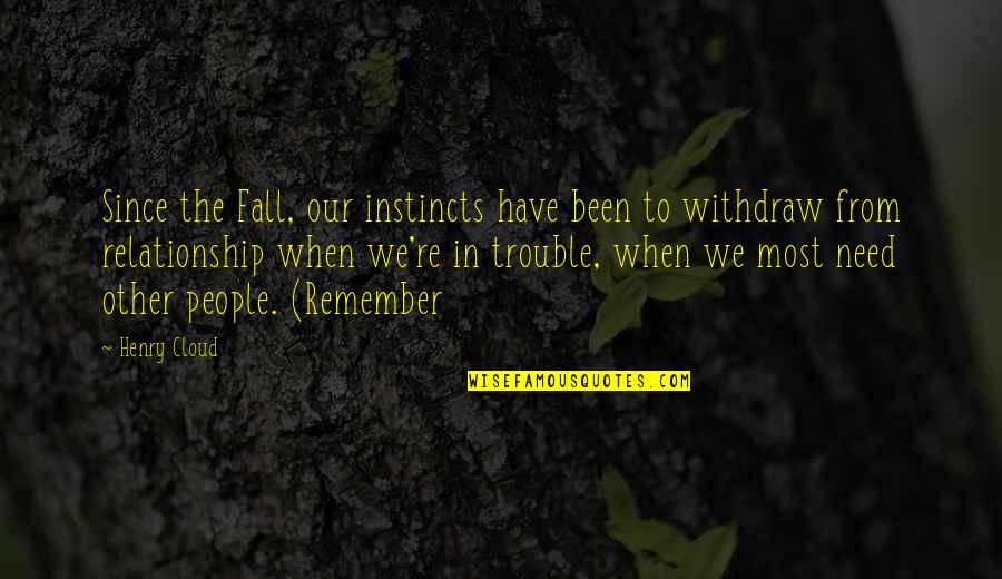 People In Need Quotes By Henry Cloud: Since the Fall, our instincts have been to People In Need Quotes By Henry Cloud: Since the Fall, our instincts have been to