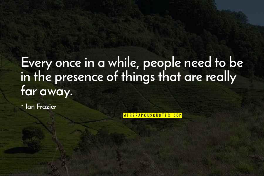 People In Need Quotes By Ian Frazier: Every once in a while, people need to People In Need Quotes By Ian Frazier: Every once in a while, people need to