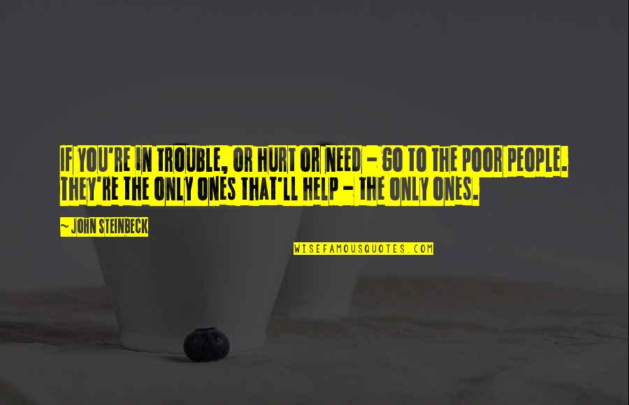 People In Need Quotes By John Steinbeck: If you're in trouble, or hurt or need People In Need Quotes By John Steinbeck: If you're in trouble, or hurt or need