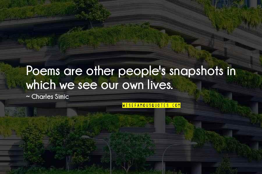 People In Our Lives Quotes By Charles Simic: Poems are other people's snapshots in which we