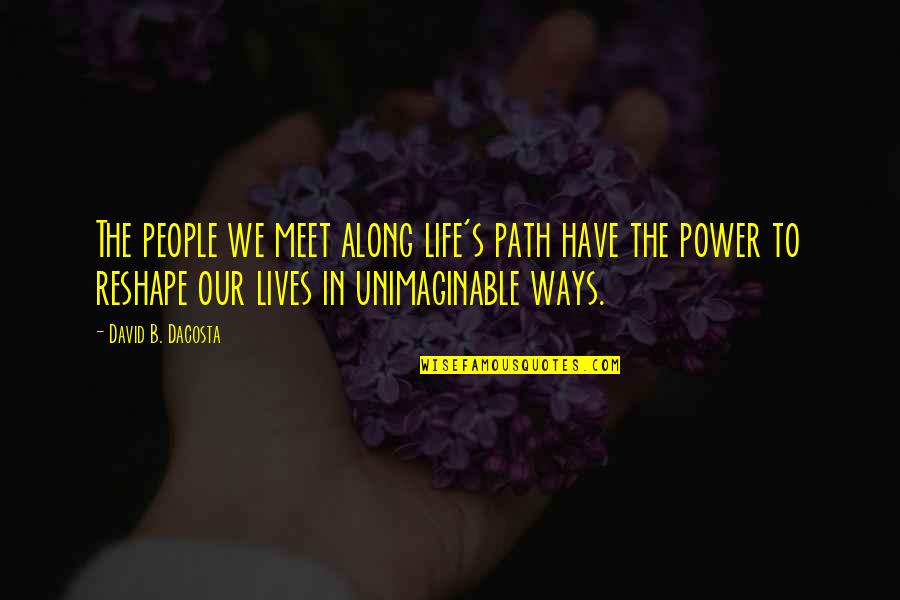 People In Our Lives Quotes By David B. Dacosta: The people we meet along life's path have