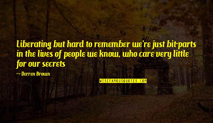 People In Our Lives Quotes By Derren Brown: Liberating but hard to remember we're just bit-parts
