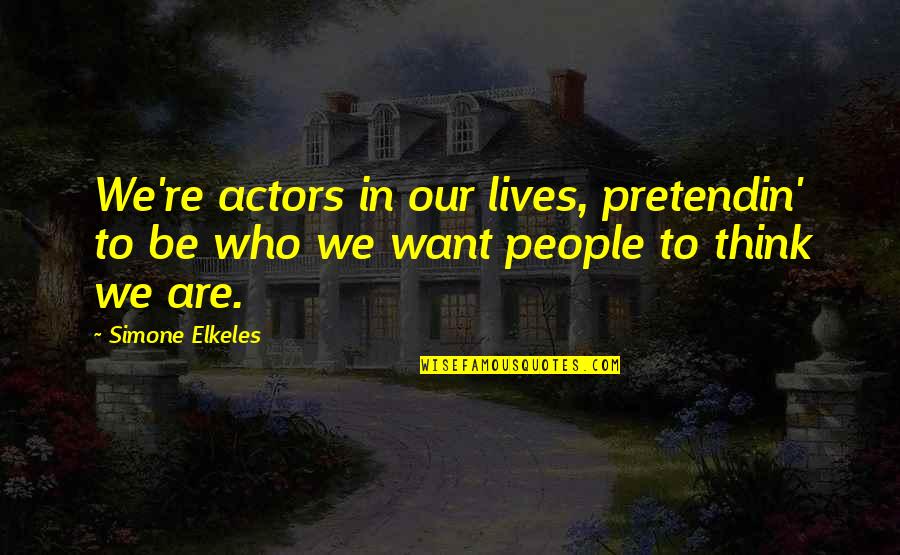 People In Our Lives Quotes By Simone Elkeles: We're actors in our lives, pretendin' to be