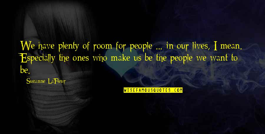 People In Our Lives Quotes By Suzanne LaFleur: We have plenty of room for people ...