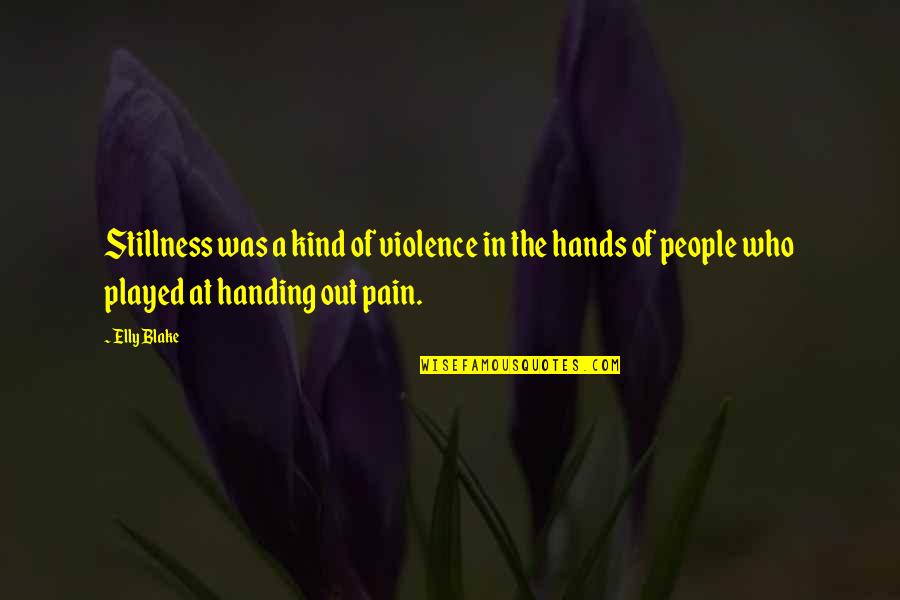 People In Pain Quotes By Elly Blake: Stillness was a kind of violence in the