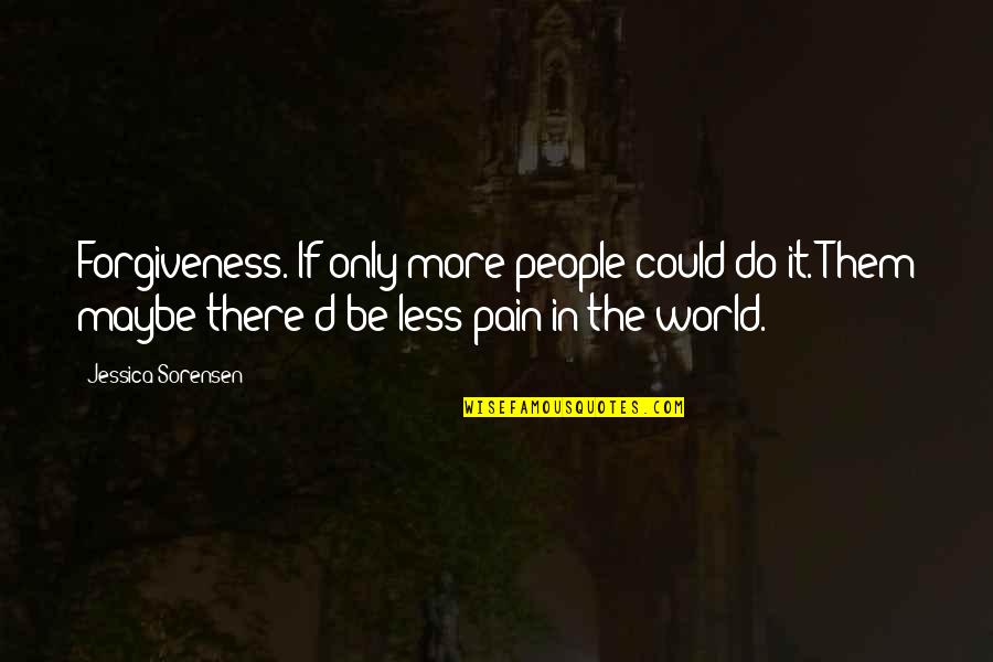 People In Pain Quotes By Jessica Sorensen: Forgiveness. If only more people could do it.