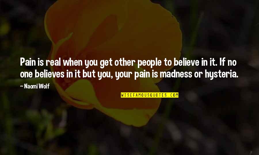 People In Pain Quotes By Naomi Wolf: Pain is real when you get other people