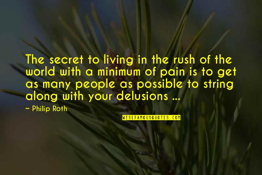 People In Pain Quotes By Philip Roth: The secret to living in the rush of