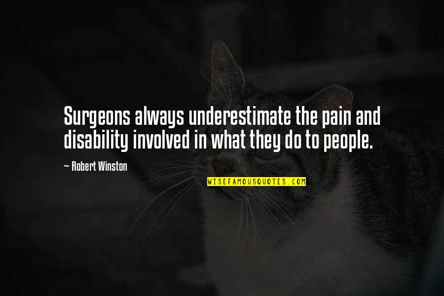 People In Pain Quotes By Robert Winston: Surgeons always underestimate the pain and disability involved