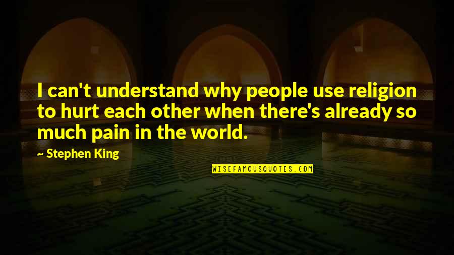 People In Pain Quotes By Stephen King: I can't understand why people use religion to