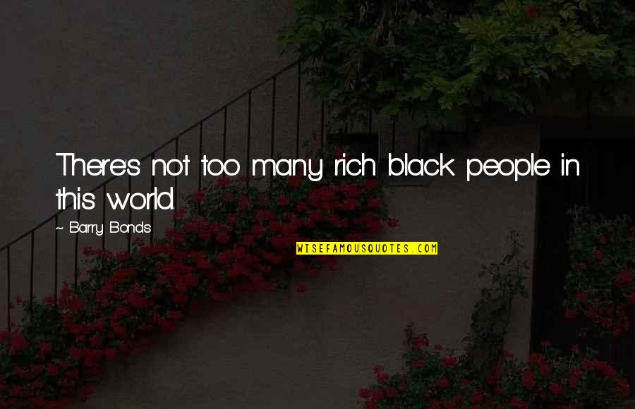People In This World Quotes By Barry Bonds: There's not too many rich black people in