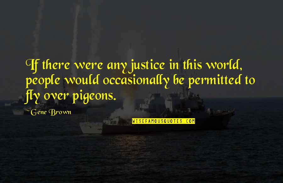 People In This World Quotes By Gene Brown: If there were any justice in this world,