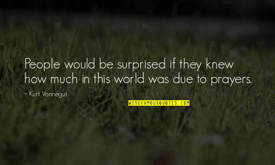 People In This World Quotes By Kurt Vonnegut: People would be surprised if they knew how