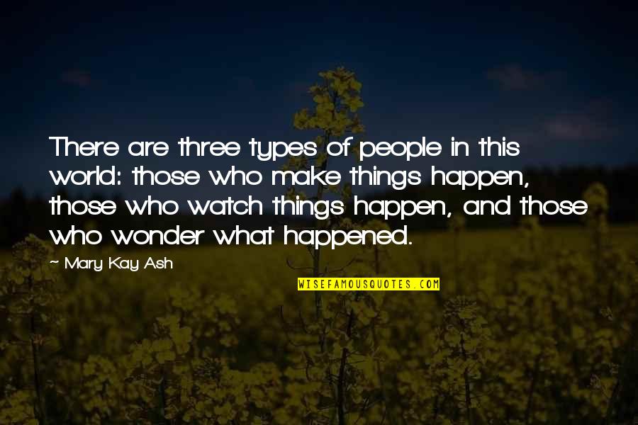 People In This World Quotes By Mary Kay Ash: There are three types of people in this