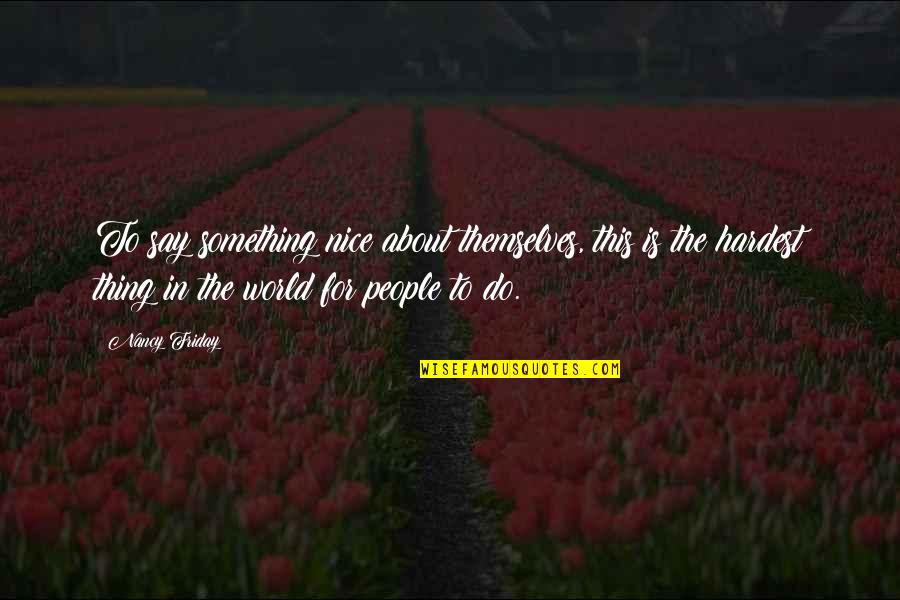 People In This World Quotes By Nancy Friday: To say something nice about themselves, this is